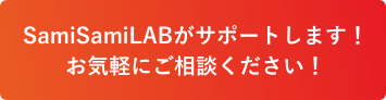 SamiSamiLABがサポートいたします！お気軽にご相談ください！